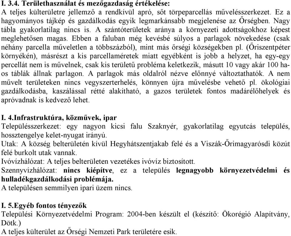 Ebben a faluban még kevésbé súlyos a parlagok növekedése (csak néhány parcella műveletlen a többszázból), mint más őrségi községekben pl.