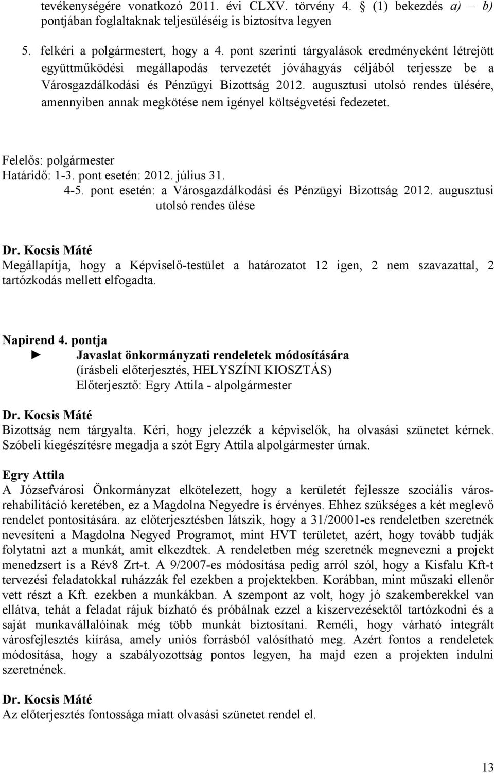 augusztusi utolsó rendes ülésére, amennyiben annak megkötése nem igényel költségvetési fedezetet. Felelős: polgármester Határidő: 1-3. pont esetén: 2012. július 31. 4-5.