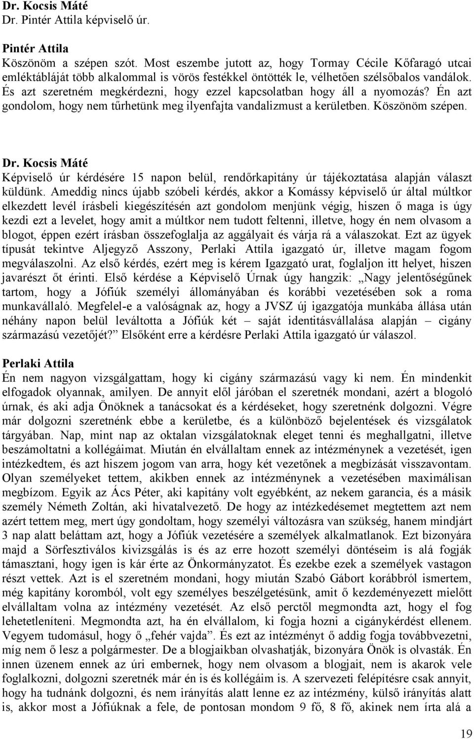 És azt szeretném megkérdezni, hogy ezzel kapcsolatban hogy áll a nyomozás? Én azt gondolom, hogy nem tűrhetünk meg ilyenfajta vandalizmust a kerületben. Köszönöm szépen.