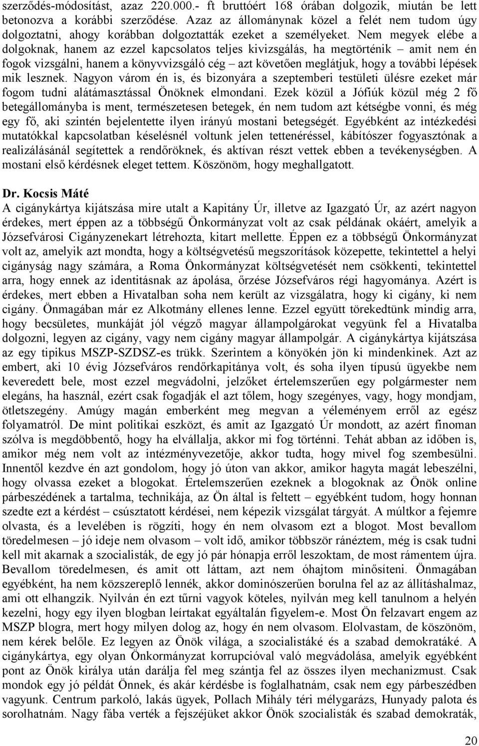 Nem megyek elébe a dolgoknak, hanem az ezzel kapcsolatos teljes kivizsgálás, ha megtörténik amit nem én fogok vizsgálni, hanem a könyvvizsgáló cég azt követően meglátjuk, hogy a további lépések mik