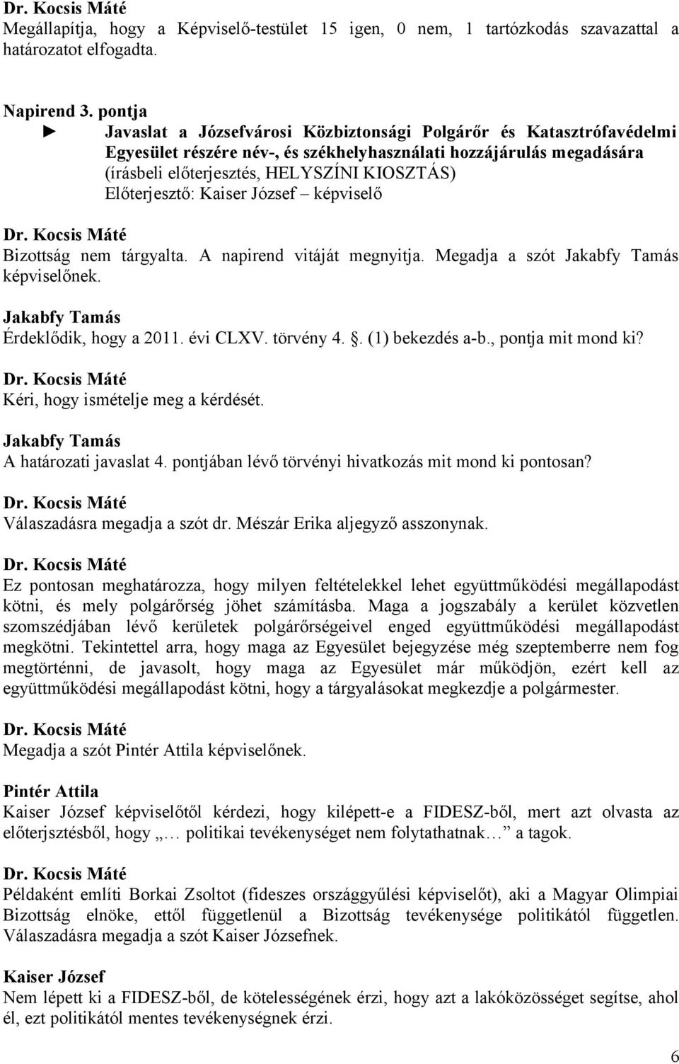 Előterjesztő: Kaiser József képviselő Bizottság nem tárgyalta. A napirend vitáját megnyitja. Megadja a szót Jakabfy Tamás képviselőnek. Jakabfy Tamás Érdeklődik, hogy a 2011. évi CLXV. törvény 4.