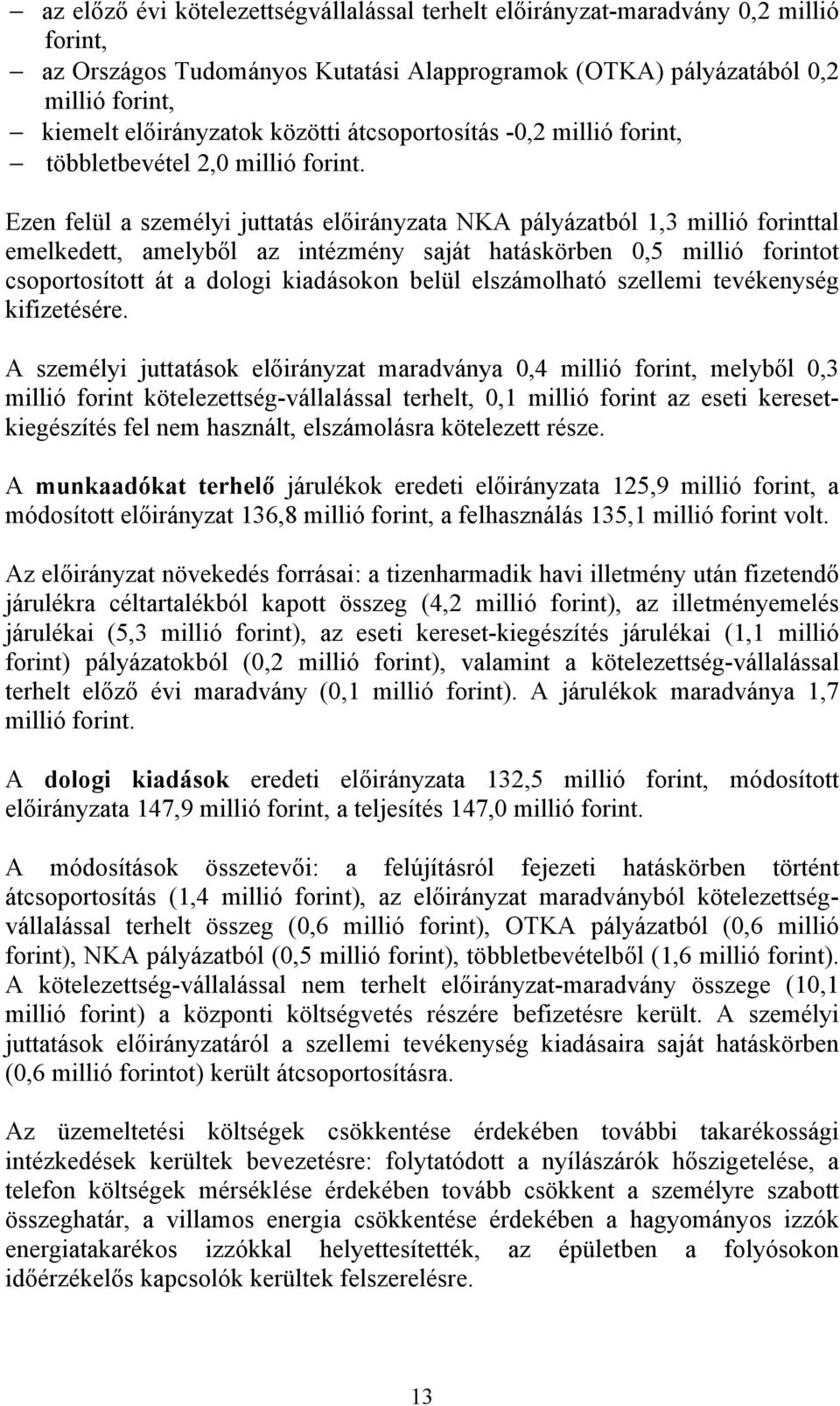 Ezen felül a személyi juttatás a NKA pályázatból 1,3 millió forinttal emelkedett, amelyből az intézmény saját hatáskörben 0,5 millió forintot csoportosított át a dologi kiadásokon belül elszámolható