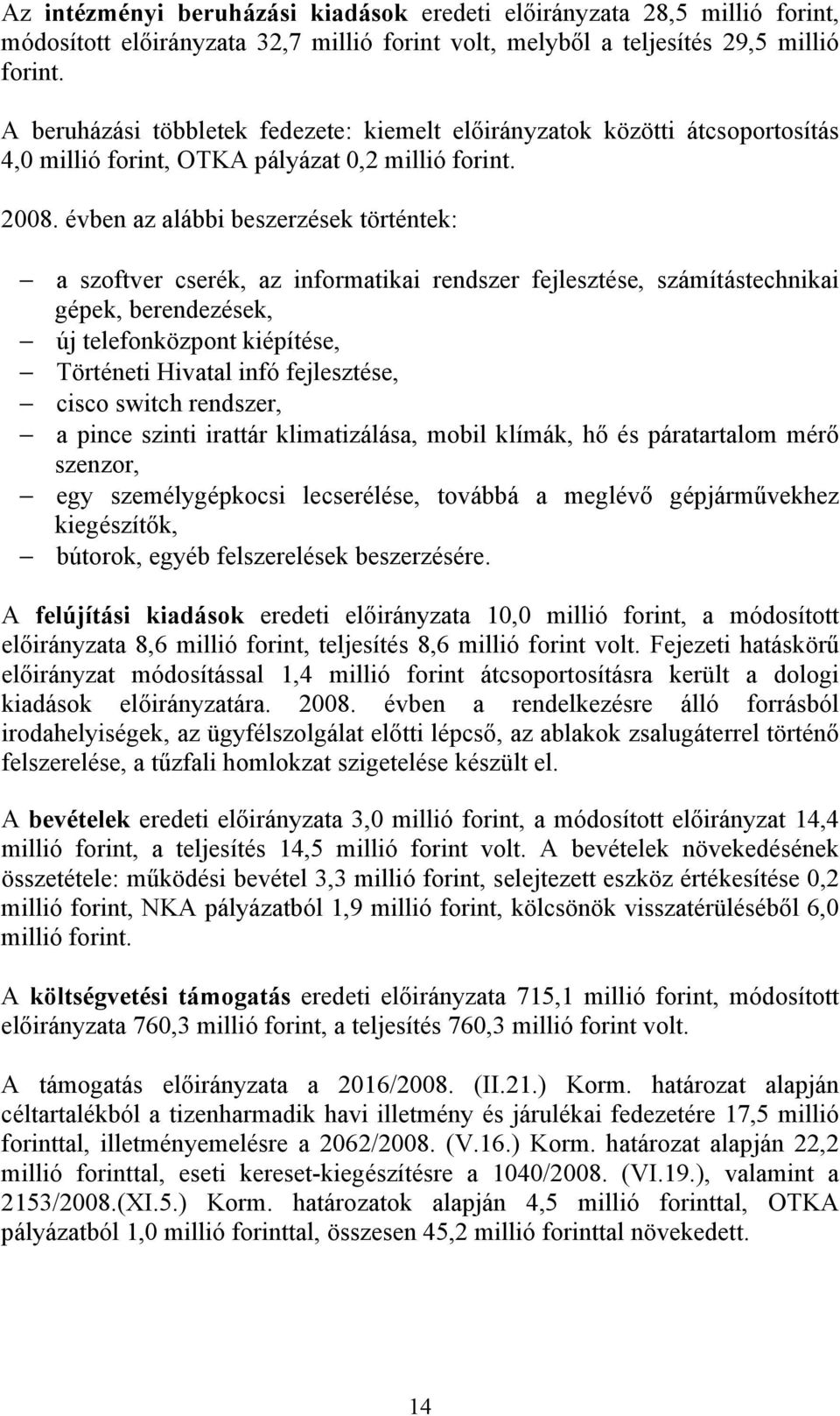 évben az alábbi beszerzések történtek: a szoftver cserék, az informatikai rendszer fejlesztése, számítástechnikai gépek, berendezések, új telefonközpont kiépítése, Történeti Hivatal infó fejlesztése,