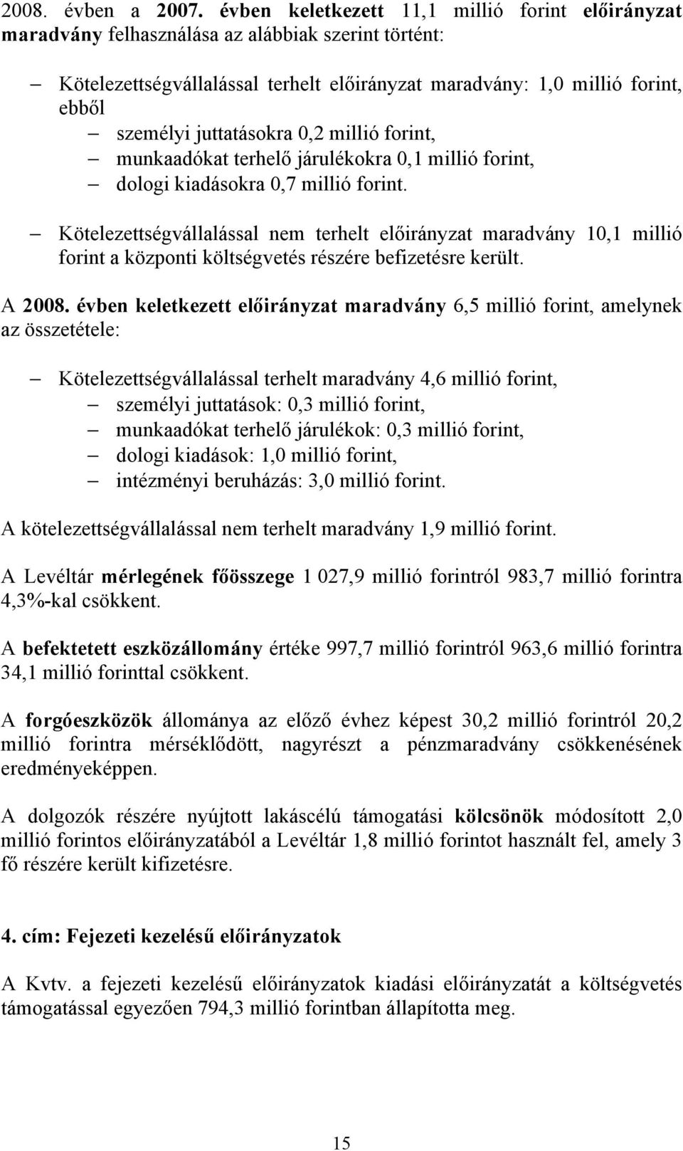 munkaadókat terhelő járulékokra 0,1 millió forint, dologi kiadásokra 0,7 millió forint.