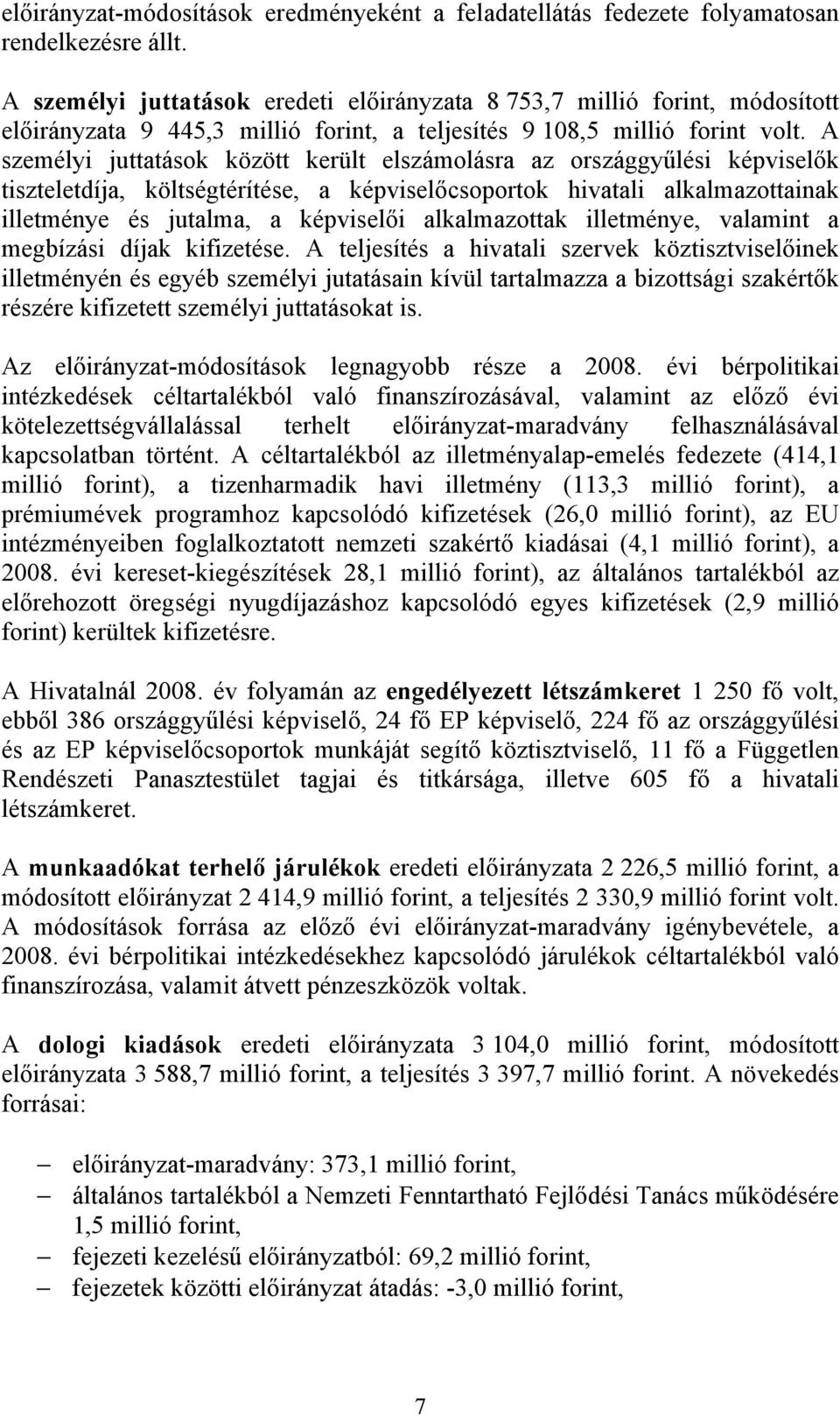 A személyi juttatások között került elszámolásra az országgyűlési képviselők tiszteletdíja, költségtérítése, a képviselőcsoportok hivatali alkalmazottainak illetménye és jutalma, a képviselői