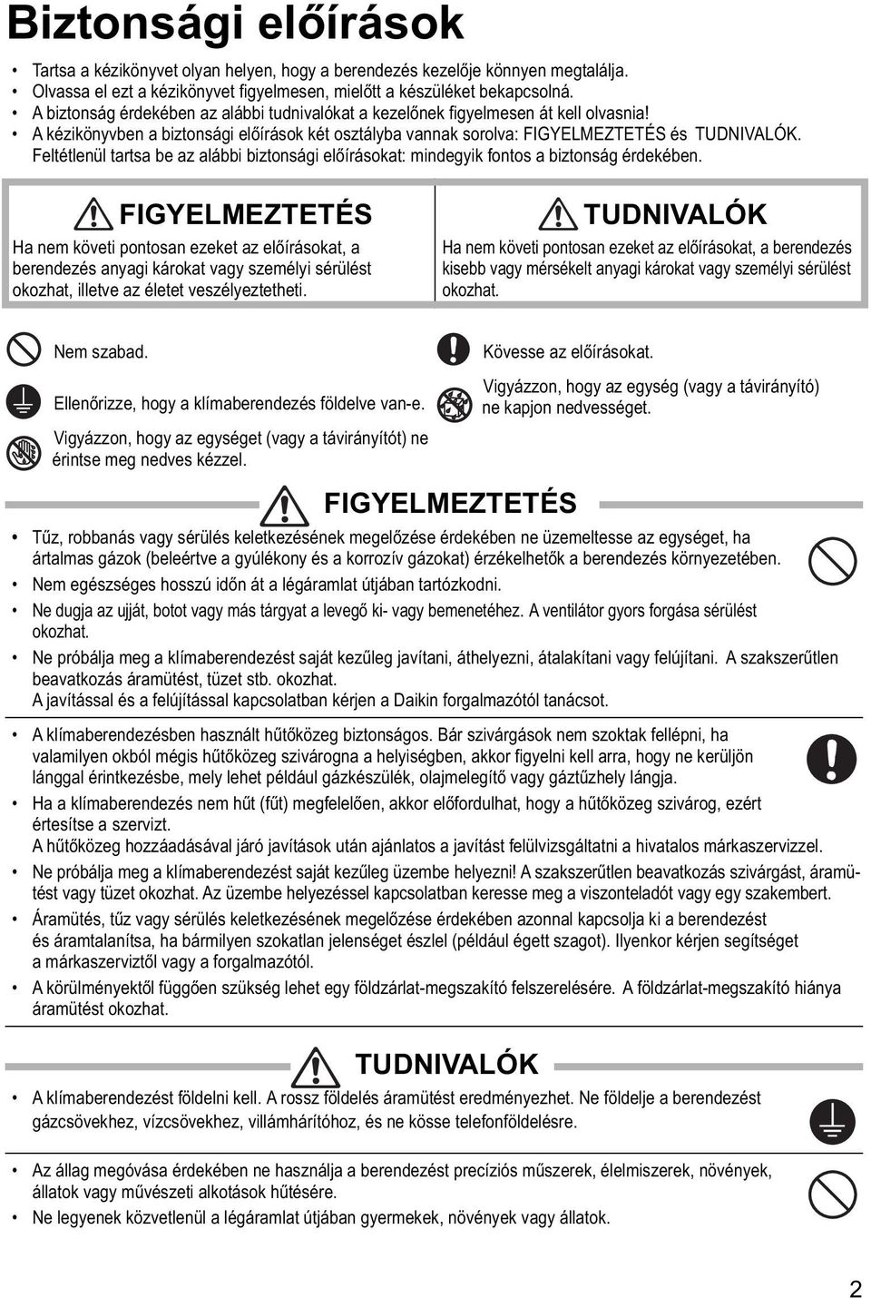 A kézikönyvben a biztonsági előírások két osztályba vannak sorolva: FIGYELMEZTETÉS és TUDNIVALÓK. Feltétlenül tartsa be az alábbi biztonsági előírásokat: mindegyik fontos a biztonság érdekében.