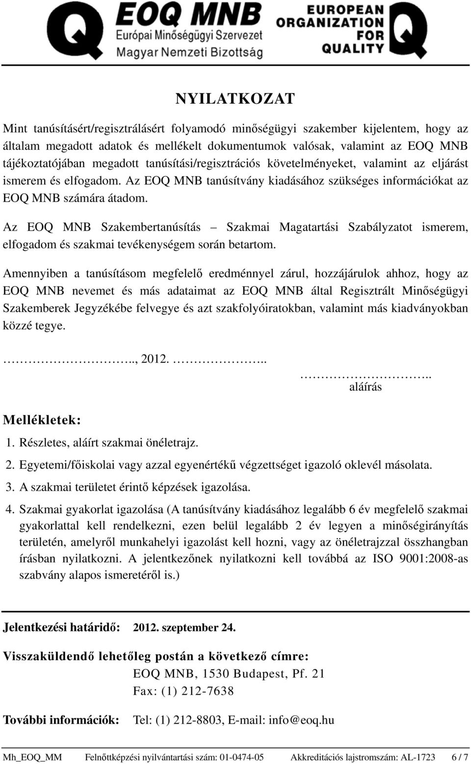 Az EOQ MNB Szakembertanúsítás Szakmai Magatartási Szabályzatot ismerem, elfogadom és szakmai tevékenységem során betartom.