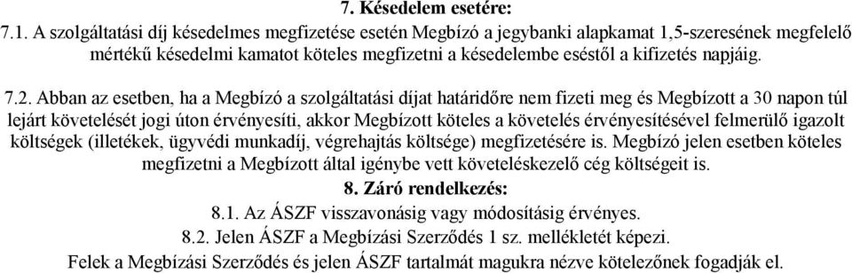 Abban az esetben, ha a Megbízó a szolgáltatási díjat határidőre nem fizeti meg és Megbízott a 30 napon túl lejárt követelését jogi úton érvényesíti, akkor Megbízott köteles a követelés