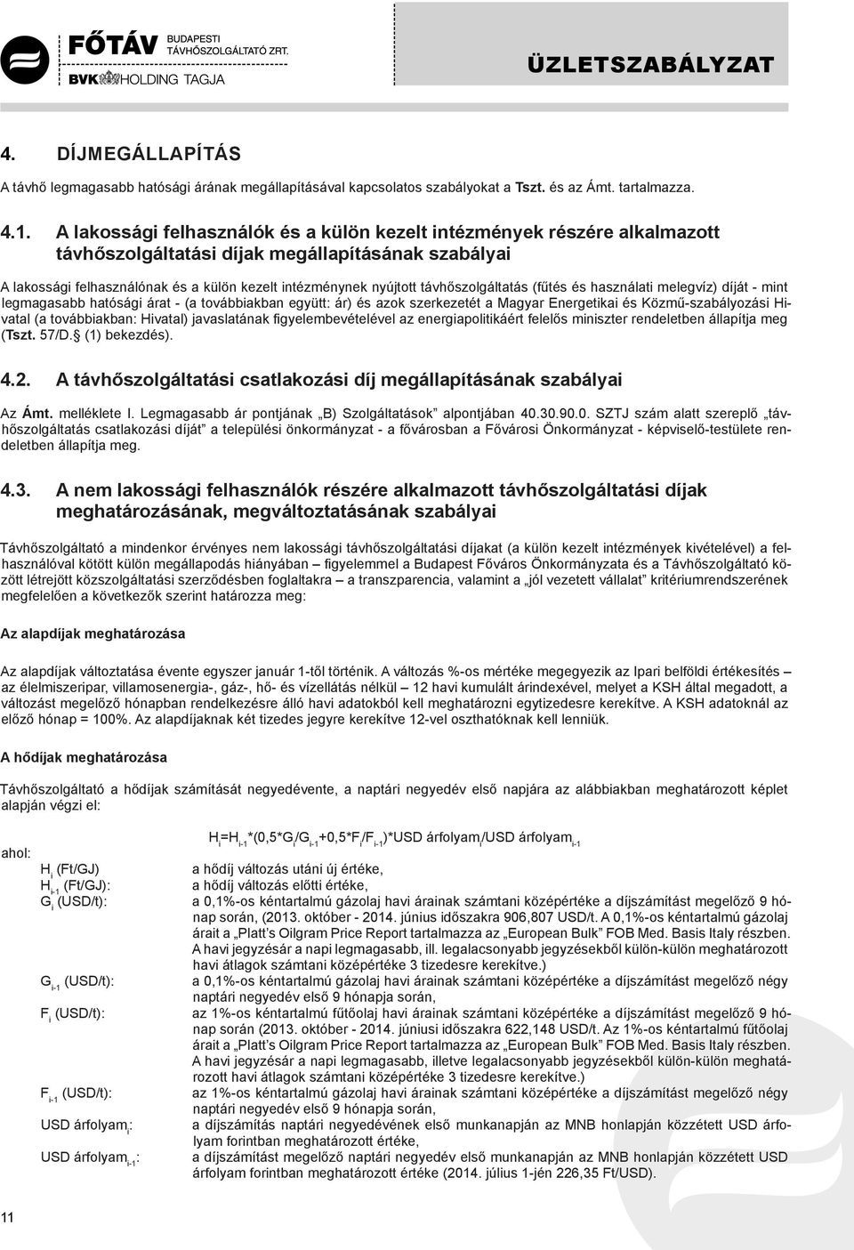 távhőszolgáltatás (fűtés és használati melegvíz) díját - mint legmagasabb hatósági árat - (a továbbiakban együtt: ár) és azok szerkezetét a Magyar Energetikai és Közmű-szabályozási Hivatal (a