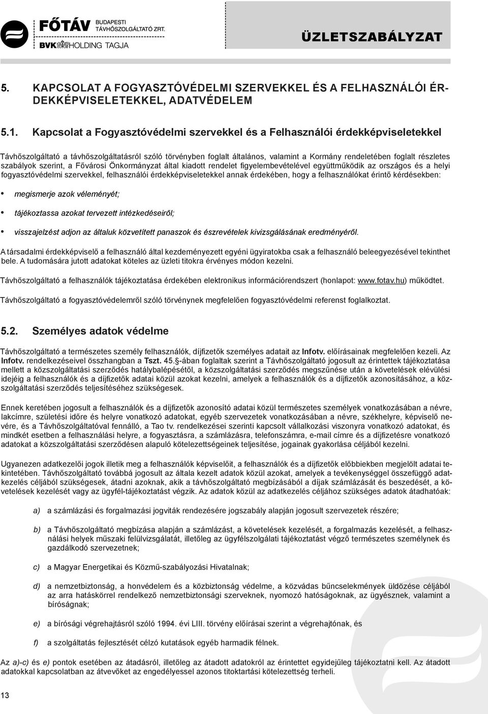 részletes szabályok szerint, a Fővárosi Önkormányzat által kiadott rendelet figyelembevételével együttműködik az országos és a helyi fogyasztóvédelmi szervekkel, felhasználói érdekképviseletekkel