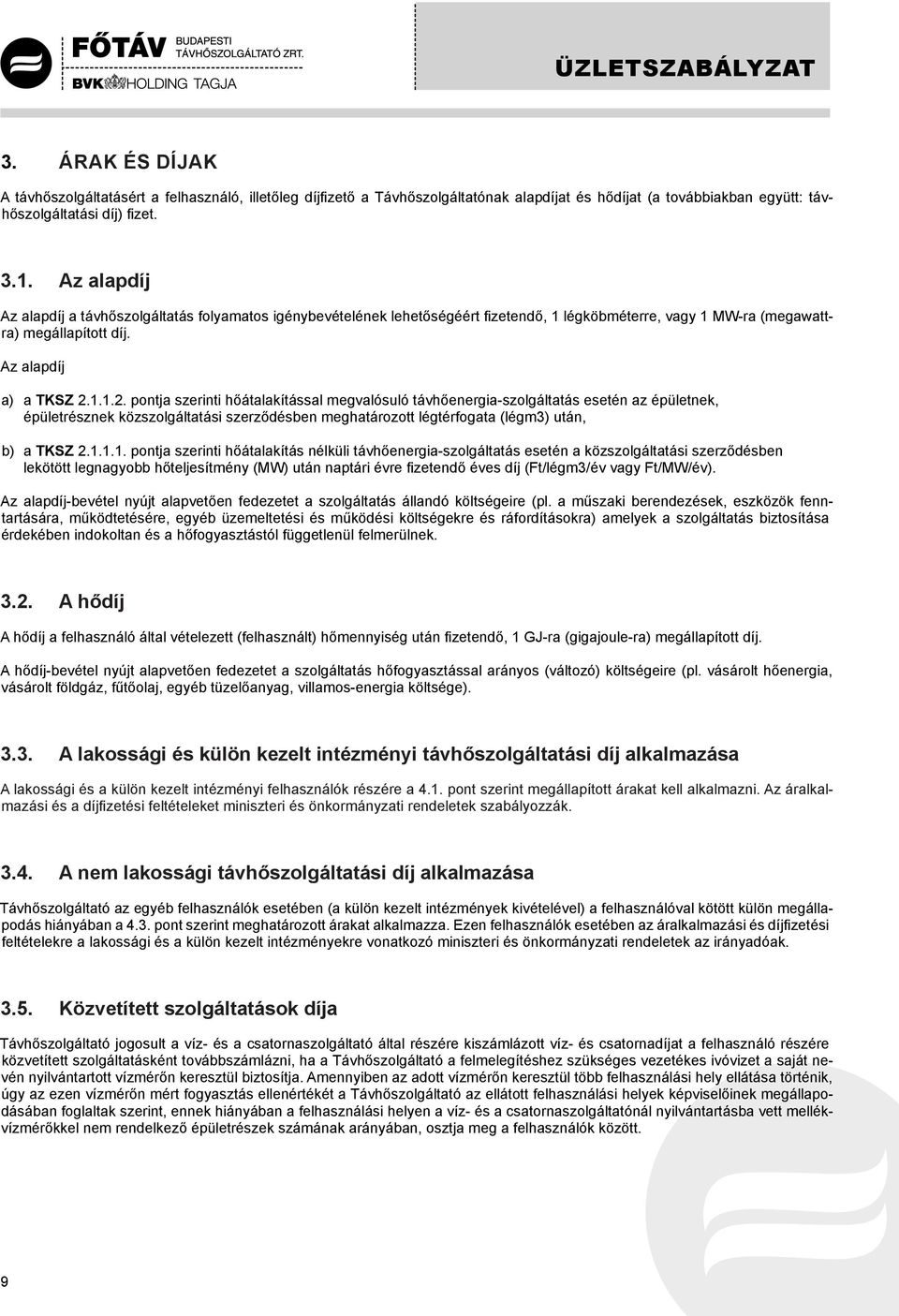 1.1.2. pontja szerinti hőátalakítással megvalósuló távhőenergia-szolgáltatás esetén az épületnek, épületrésznek közszolgáltatási szerződésben meghatározott légtérfogata (légm3) után, b) a TKSZ