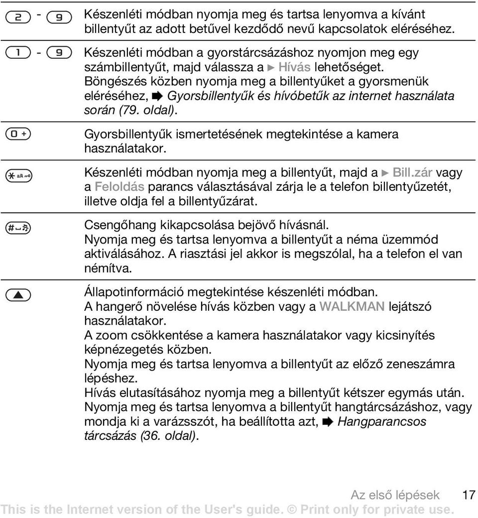 Böngészés közben nyomja meg a billentyűket a gyorsmenük eléréséhez, % Gyorsbillentyűk és hívóbetűk az internet használata során (79. oldal).