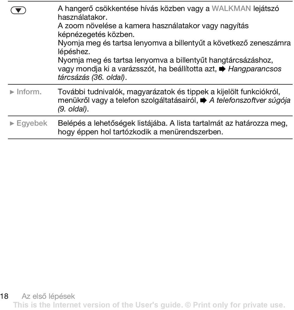 Nyomja meg és tartsa lenyomva a billentyűt hangtárcsázáshoz, vagy mondja ki a varázsszót, ha beállította azt, % Hangparancsos tárcsázás (36. oldal). } Inform.