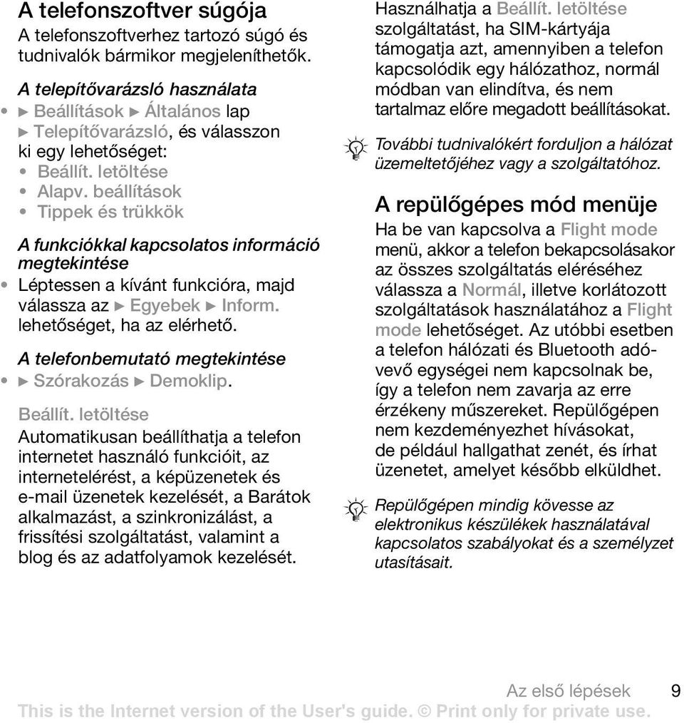 beállítások Tippek és trükkök A funkciókkal kapcsolatos információ megtekintése Léptessen a kívánt funkcióra, majd válassza az } Egyebek } Inform. lehetőséget, ha az elérhető.