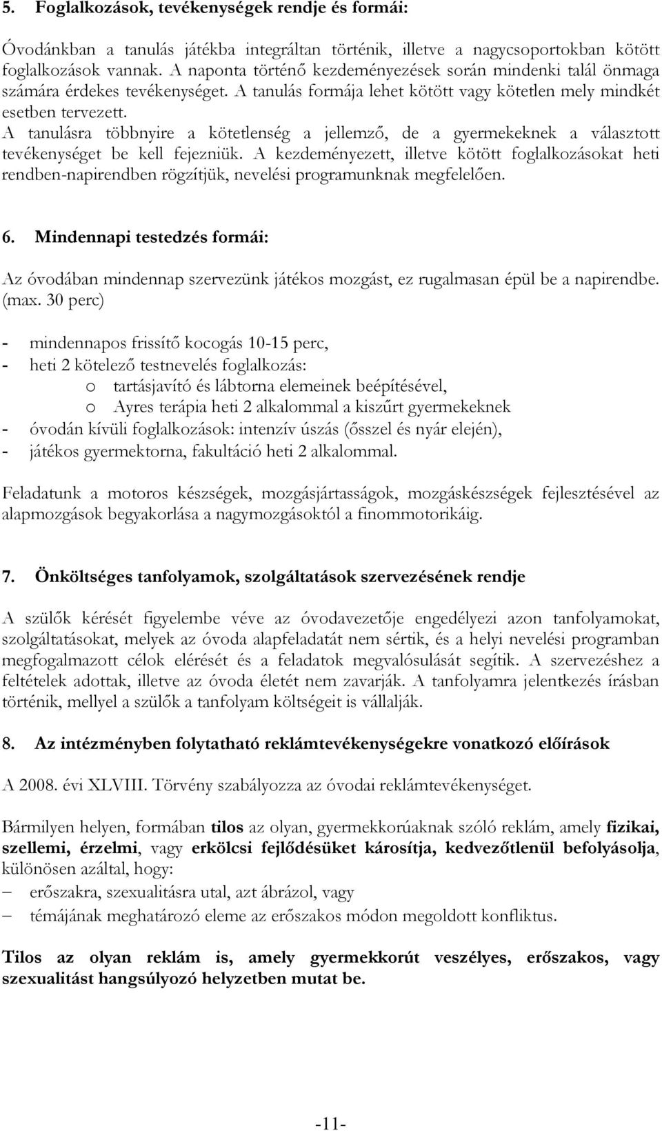 A tanulásra többnyire a kötetlenség a jellemzı, de a gyermekeknek a választott tevékenységet be kell fejezniük.