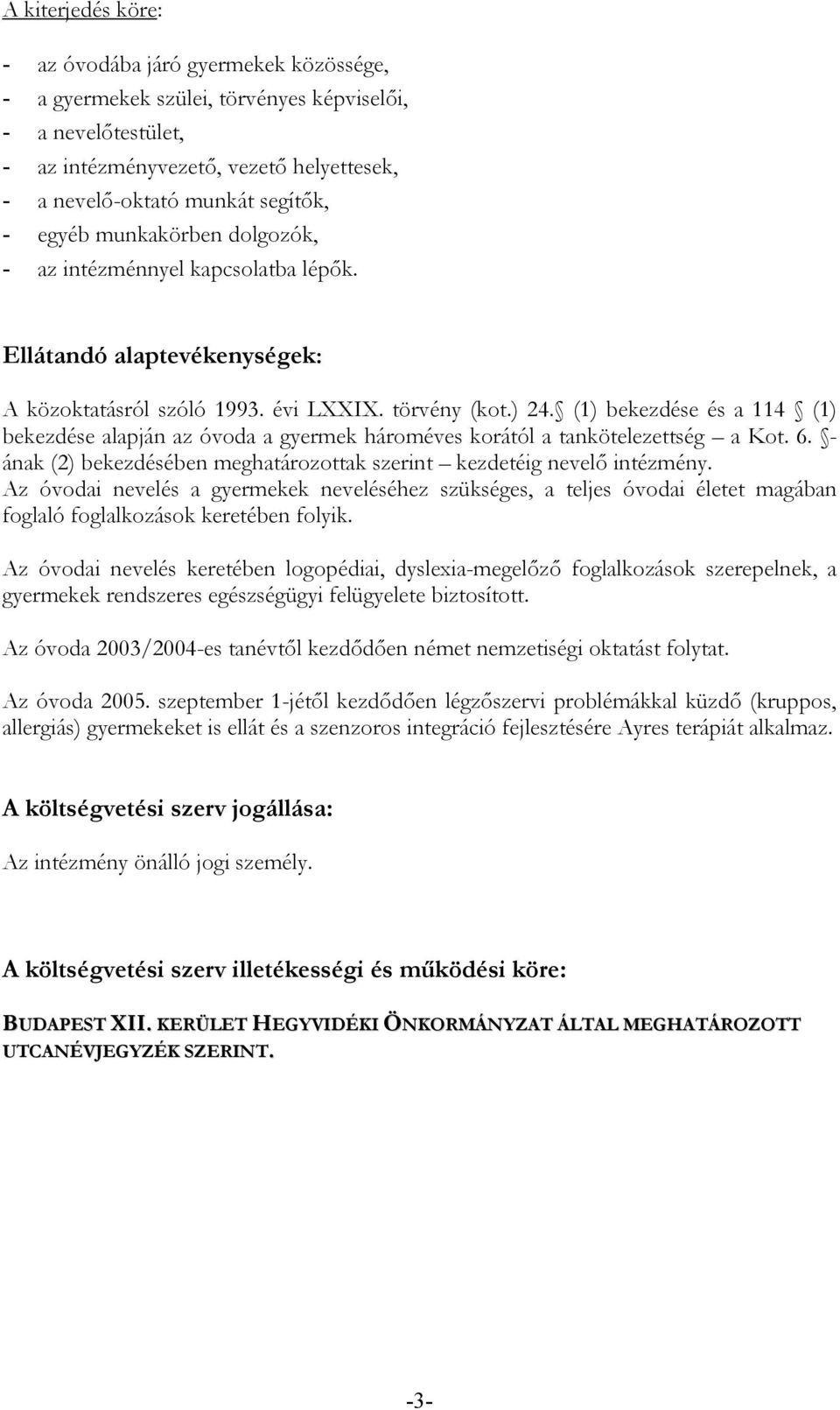 (1) bekezdése és a 114 (1) bekezdése alapján az óvoda a gyermek hároméves korától a tankötelezettség a Kot. 6. - ának (2) bekezdésében meghatározottak szerint kezdetéig nevelı intézmény.