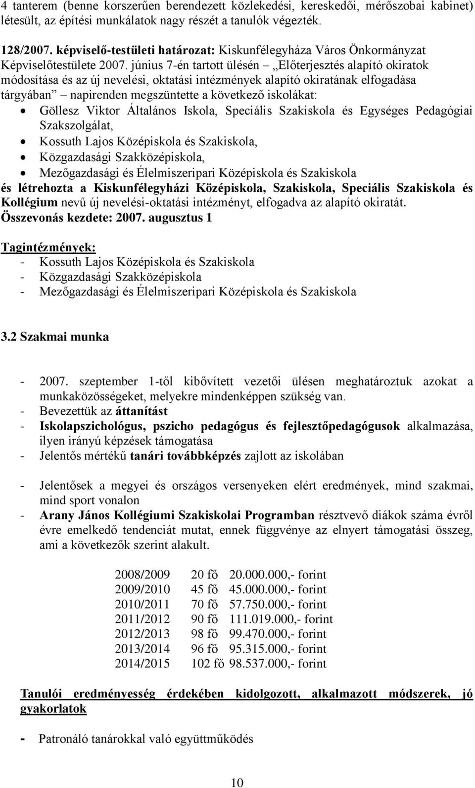 június 7-én tartott ülésén Előterjesztés alapító okiratok módosítása és az új nevelési, oktatási intézmények alapító okiratának elfogadása tárgyában napirenden megszüntette a következő iskolákat: