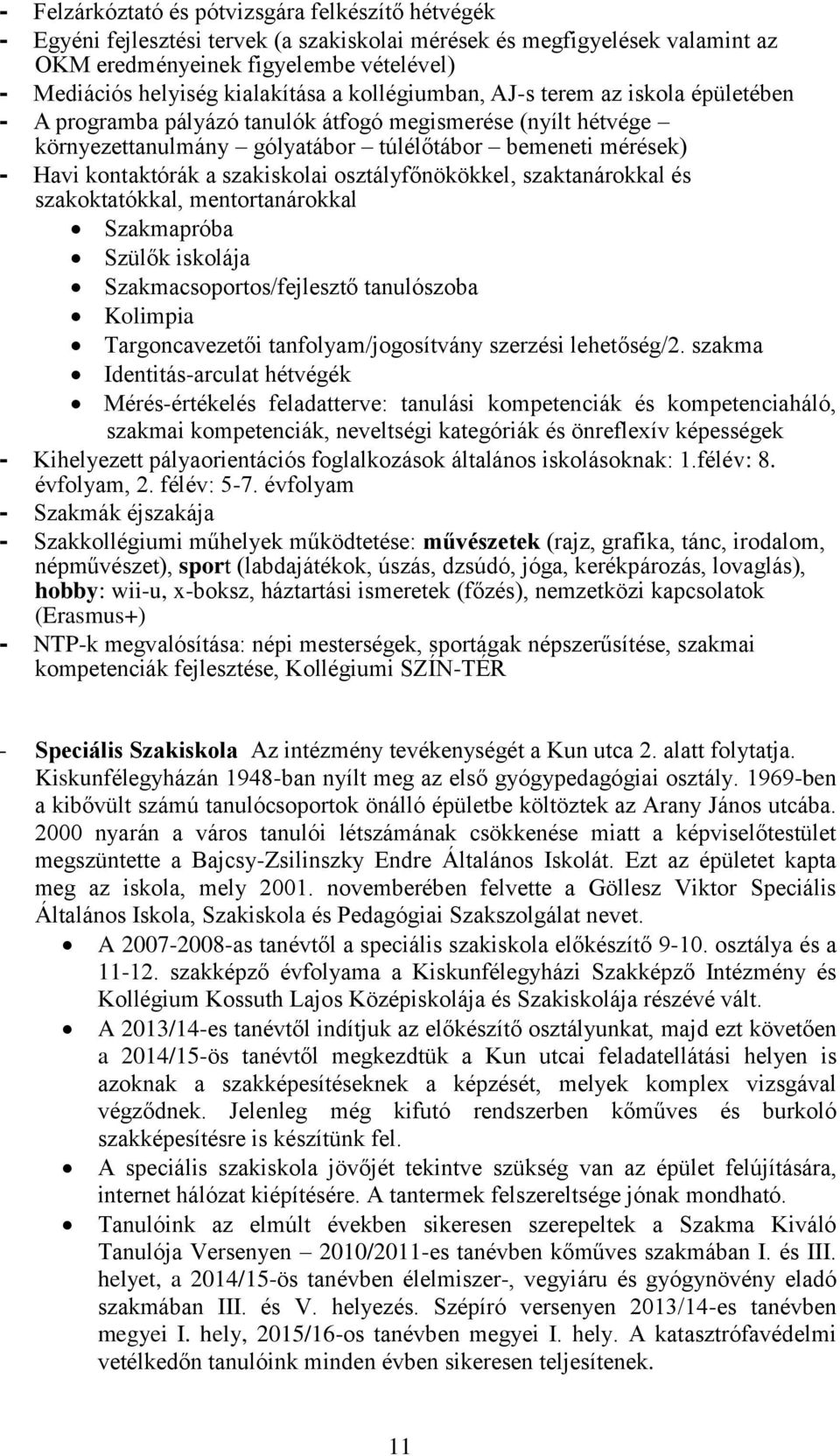 kontaktórák a szakiskolai osztályfőnökökkel, szaktanárokkal és szakoktatókkal, mentortanárokkal Szakmapróba Szülők iskolája Szakmacsoportos/fejlesztő tanulószoba Kolimpia Targoncavezetői