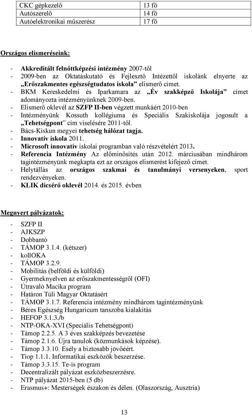 - Elismerő oklevél az SZFP II-ben végzett munkáért 2010-ben - Intézményünk Kossuth kollégiuma és Speciális Szakiskolája jogosult a Tehetségpont cím viselésére 2011-től.