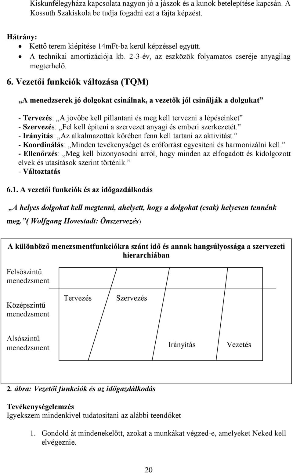 Vezetői funkciók változása (TQM) A menedzserek jó dolgokat csinálnak, a vezetők jól csinálják a dolgukat - Tervezés: A jövőbe kell pillantani és meg kell tervezni a lépéseinket - Szervezés: Fel kell