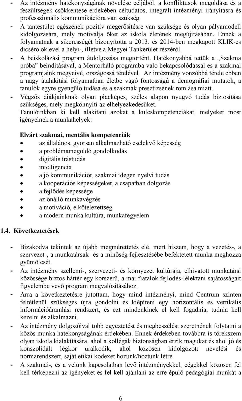 Ennek a folyamatnak a sikerességét bizonyította a 2013. és 2014-ben megkapott KLIK-es dicsérő oklevél a helyi-, illetve a Megyei Tankerület részéről. - A beiskolázási program átdolgozása megtörtént.