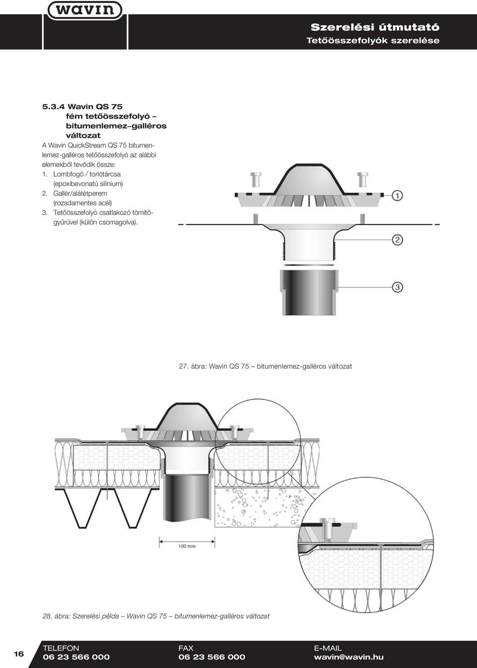 az alábbi elemekből tevődik össze: 1. Lombfogó / torlótárcsa (epoxibevonatú silinium) 2.