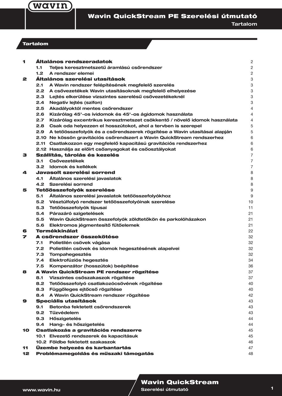 4 Negatív lejtés (szifon) 3 2.5 Akadályoktól mentes csőrendszer 4 2.6 Kizárólag 45 -os ívidomok és 45 -os ágidomok használata 4 2.