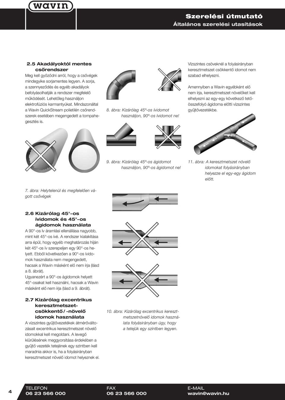Mindazonáltal a Wavin QuickStream polietilén csőrendszerek esetében megengedett a tompahegesztés is. 8. ábra: Kizárólag 45º-os ívidomot használjon, 90º-os ívidomot ne!