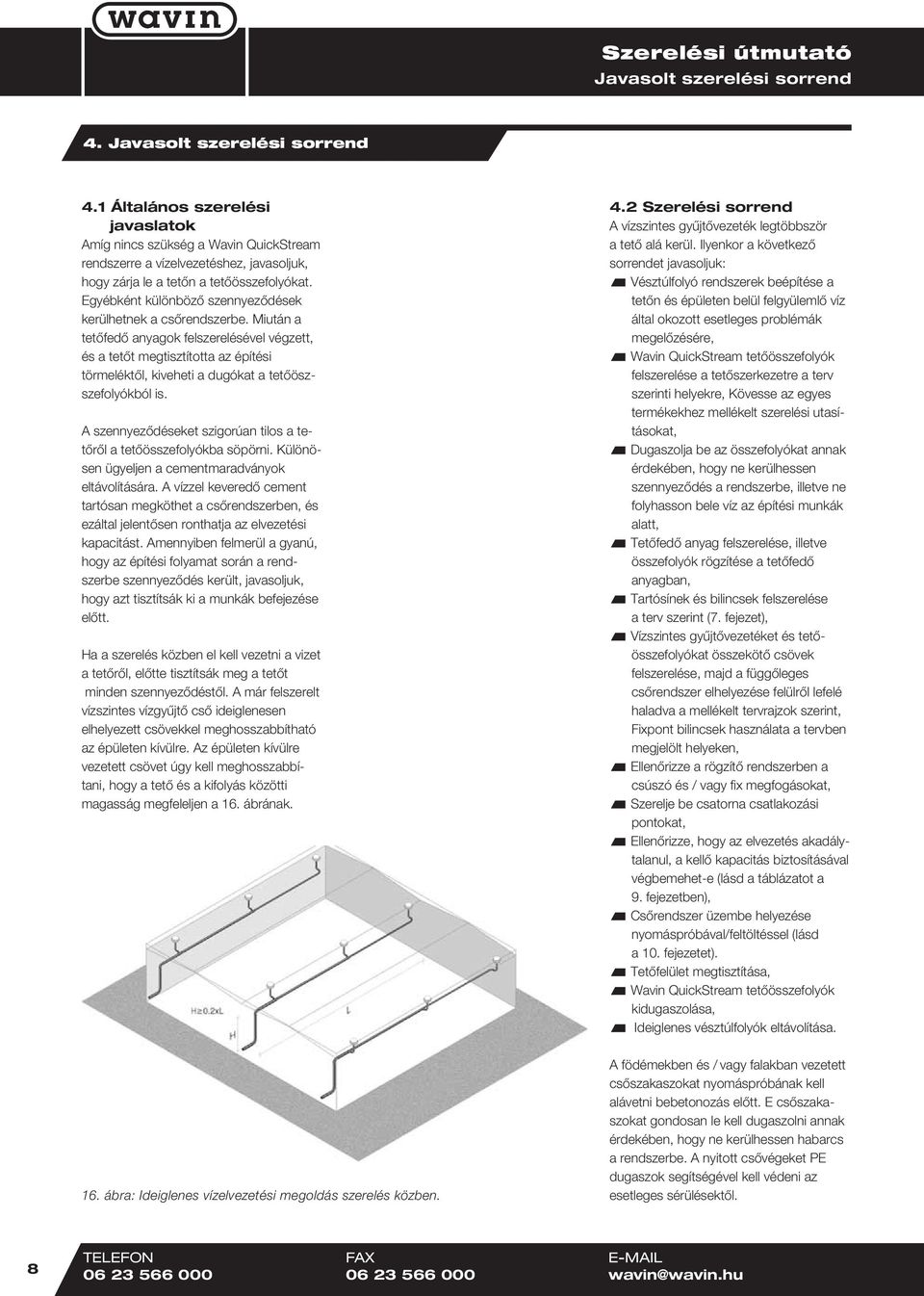 Egyébként különböző szennyeződések kerülhetnek a csőrendszerbe.