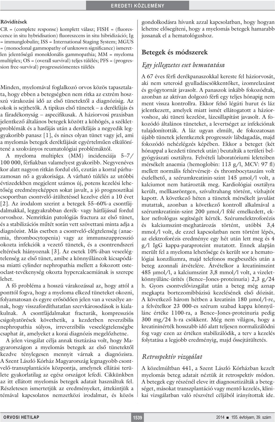 progressziómentes túlélés Minden, myelomával foglalkozó orvos közös tapasztalata, hogy ebben a betegségben nem ritka az extrém hoszszú várakozási idő az első tünetektől a diagnózisig.