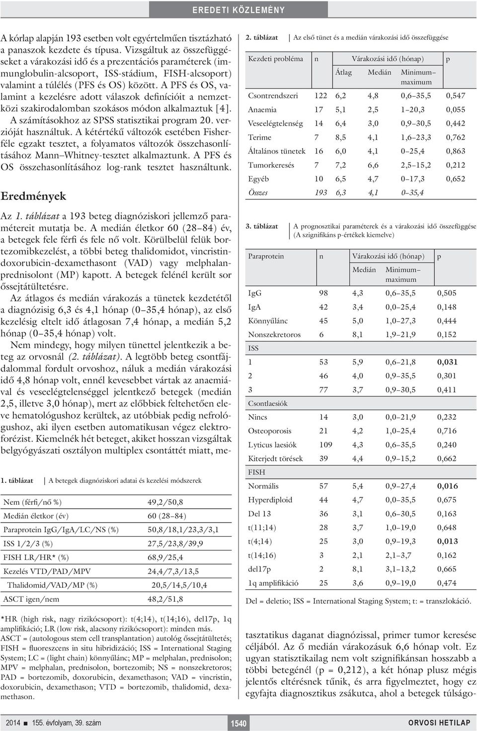 A PFS és OS, valamint a kezelésre adott válaszok definícióit a nemzetközi szakirodalomban szokásos módon alkalmaztuk [4]. A számításokhoz az SPSS statisztikai program 20. verzióját használtuk.