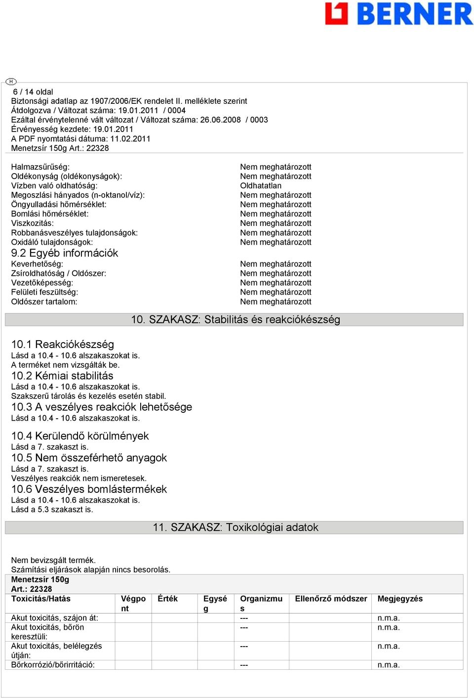 6 alszakaszokat is. A terméket nem vizsgálták be. 10.2 Kémiai stabilitás Lásd a 10.4-10.6 alszakaszokat is. Szakszerű tárolás és kezelés esetén stabil. 10.3 A veszélyes reakciók lehetősége Lásd a 10.