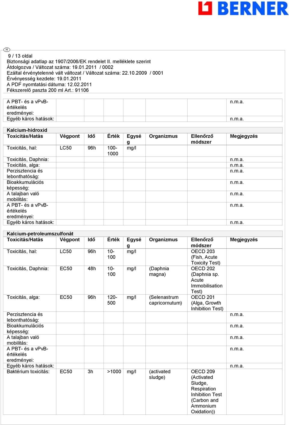 Megjegyzés Kalcium-petroleumszulfonát Toxicitás/Hatás Végpont Idő Érték Egysé g Toxicitás, hal: LC50 96h 10-100 Toxicitás, Daphnia: EC50 48h 10-100 Toxicitás, alga: EC50 96h 120-500 Organizmus