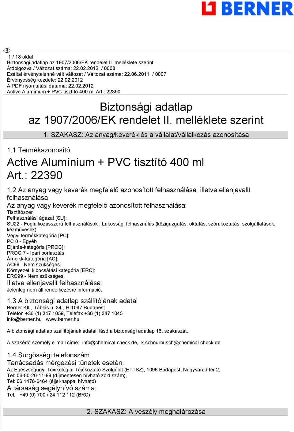 2 Az anyag vagy keverék megfelelő azonosított felhasználása, illetve ellenjavallt felhasználása Az anyag vagy keverék megfelelő azonosított felhasználása: Tisztítószer Felhasználási ágazat [SU]: SU22