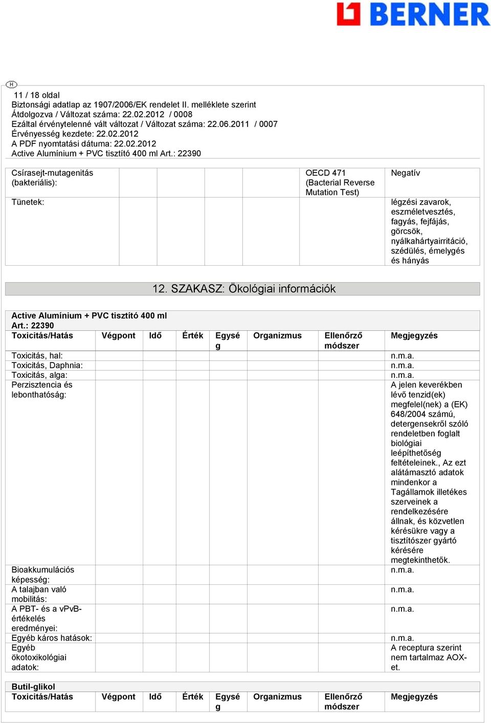 : 22390 Toxicitás/Hatás Végpont Idő Érték Egysé g Toxicitás, hal: Toxicitás, Daphnia: Toxicitás, alga: Perzisztencia és lebonthatóság: Bioakkumulációs képesség: A talajban való mobilitás: A PBT- és a