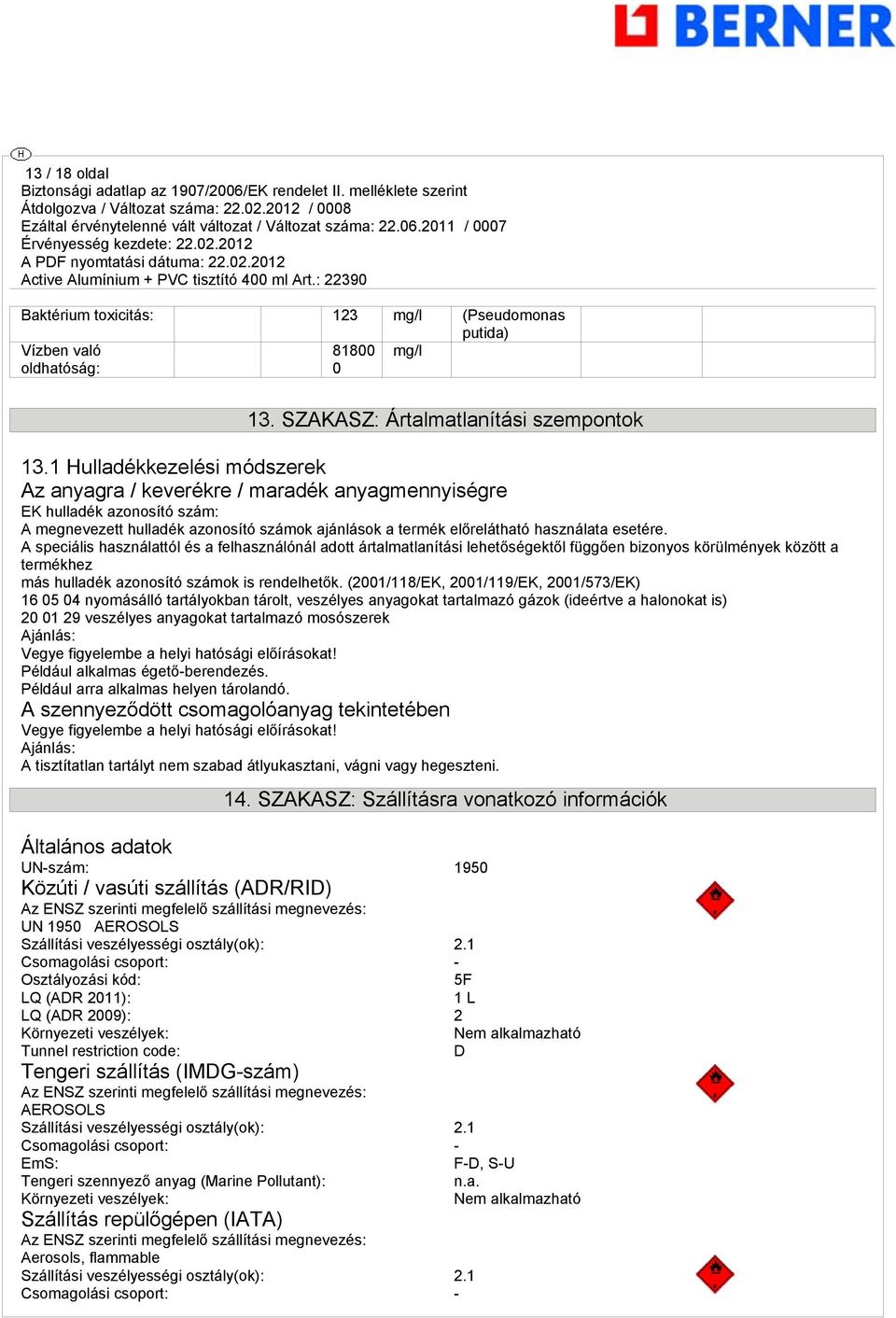 A speciális használattól és a felhasználónál adott ártalmatlanítási lehetőségektől függően bizonyos körülmények között a termékhez más hulladék azonosító számok is rendelhetők.