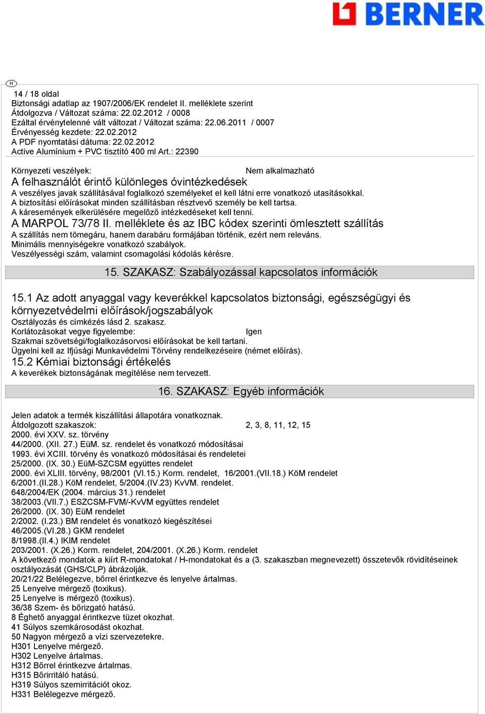 melléklete és az IBC kódex szerinti ömlesztett szállítás A szállítás nem tömegáru, hanem darabáru formájában történik, ezért nem releváns. Minimális mennyiségekre vonatkozó szabályok.