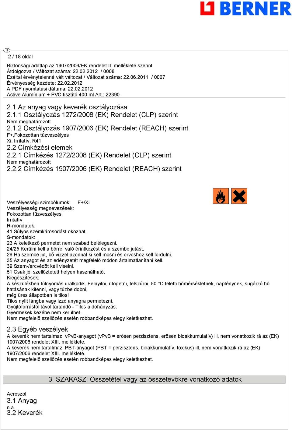 S-mondatok: 23 A keletkező permetet nem szabad belélegezni. 24/25 Kerülni kell a bőrrel való érintkezést és a szembe jutást.