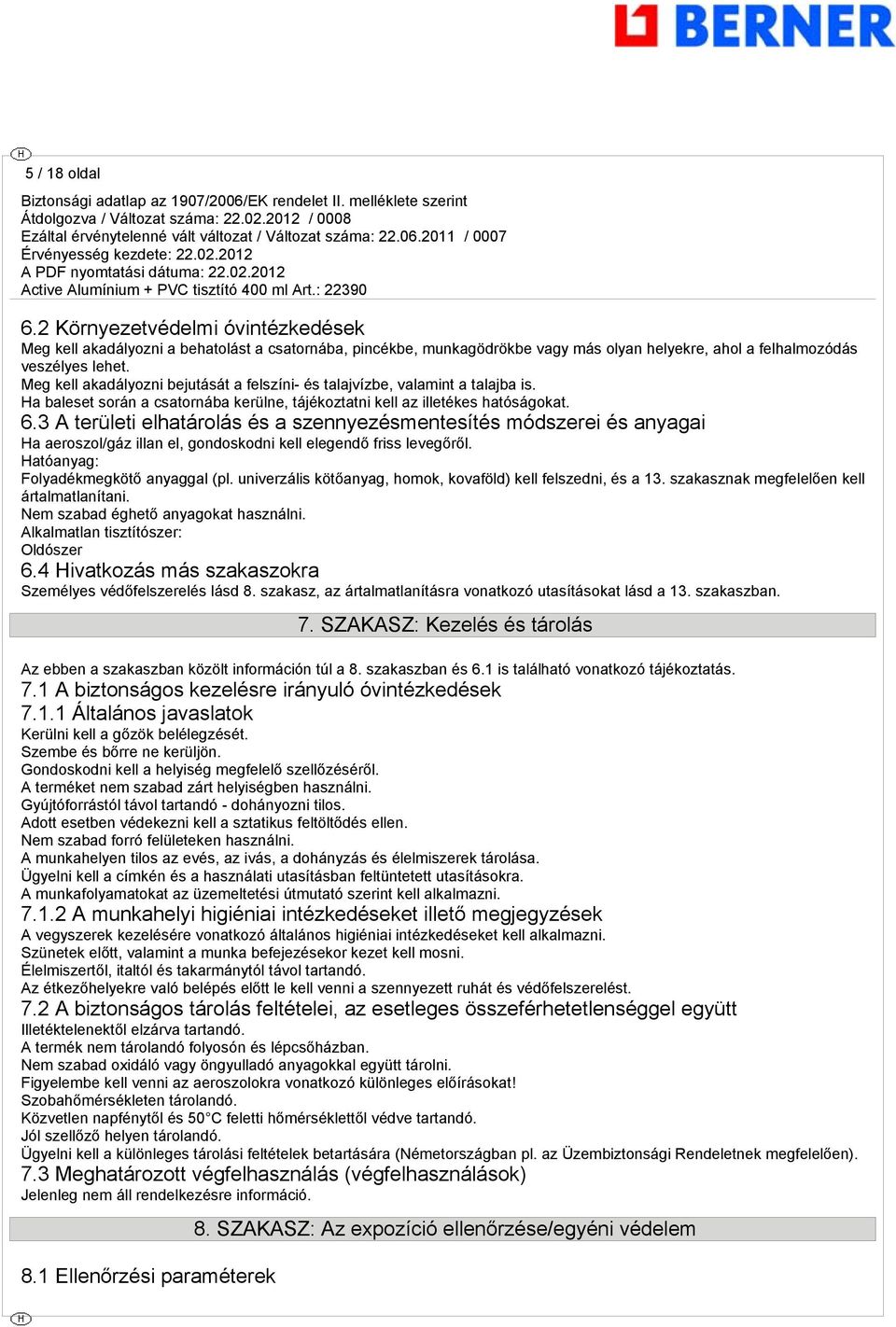 3 A területi elhatárolás és a szennyezésmentesítés módszerei és anyagai Ha aeroszol/gáz illan el, gondoskodni kell elegendő friss levegőről. Hatóanyag: Folyadékmegkötő anyaggal (pl.