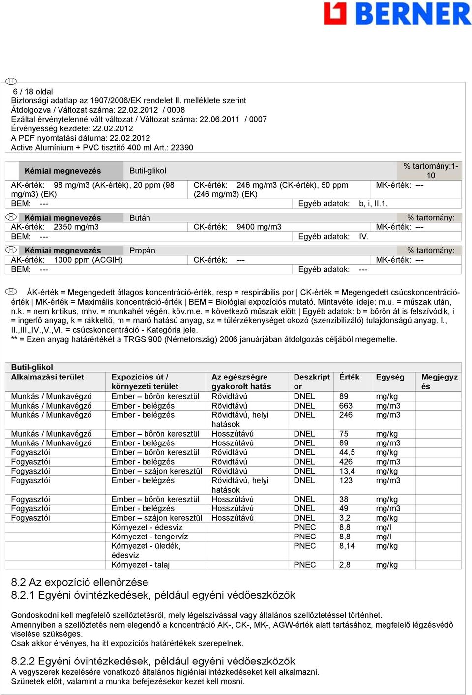 Kémiai megnevezés Propán % tartomány: AK-érték: 1000 ppm (ACGIH) CK-érték: --- MK-érték: --- BEM: --- Egyéb adatok: --- ÁK-érték = Megengedett átlagos koncentráció-érték, resp = respirábilis por