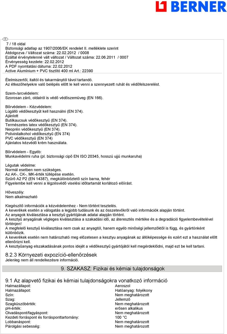 Természetes latex védőkesztyű (EN 374). Neoprén védőkesztyű (EN 374). Polivinilalkohol védőkesztyű (EN 374) PVC védőkesztyű (EN 374) Ajánlatos kézvédő krém használata.