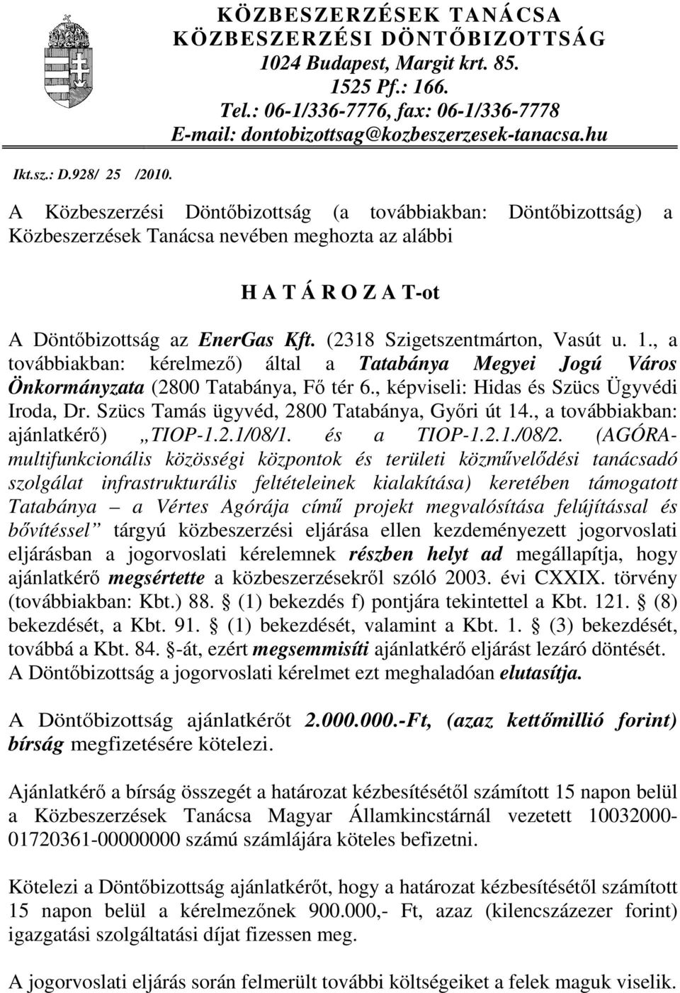 hu A Közbeszerzési Döntőbizottság (a továbbiakban: Döntőbizottság) a Közbeszerzések Tanácsa nevében meghozta az alábbi H A T Á R O Z A T-ot A Döntőbizottság az EnerGas Kft.