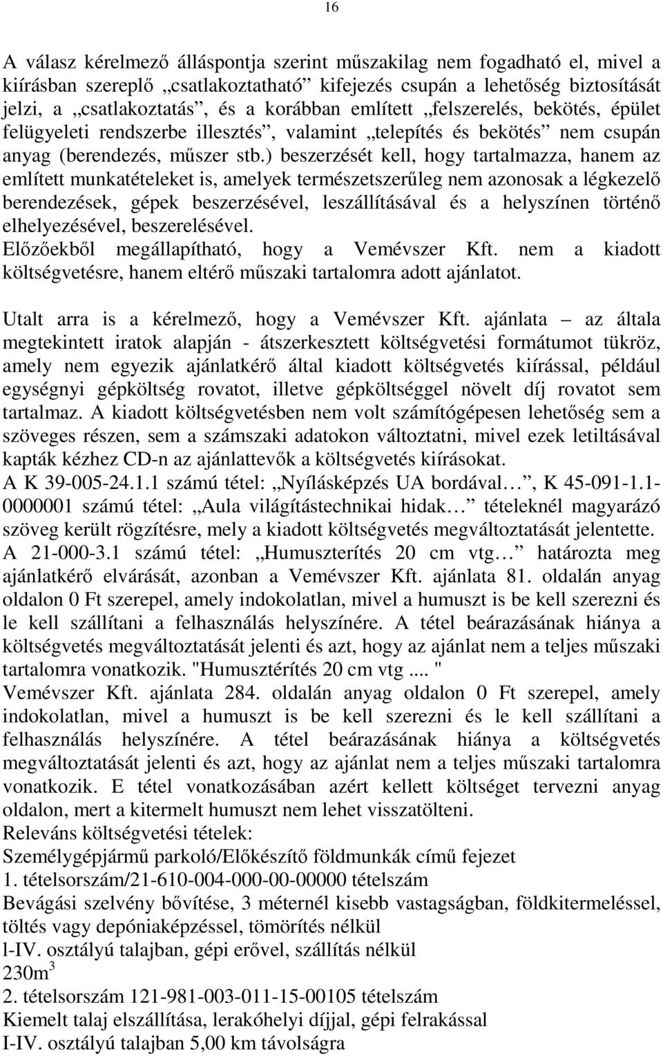 ) beszerzését kell, hogy tartalmazza, hanem az említett munkatételeket is, amelyek természetszerűleg nem azonosak a légkezelő berendezések, gépek beszerzésével, leszállításával és a helyszínen