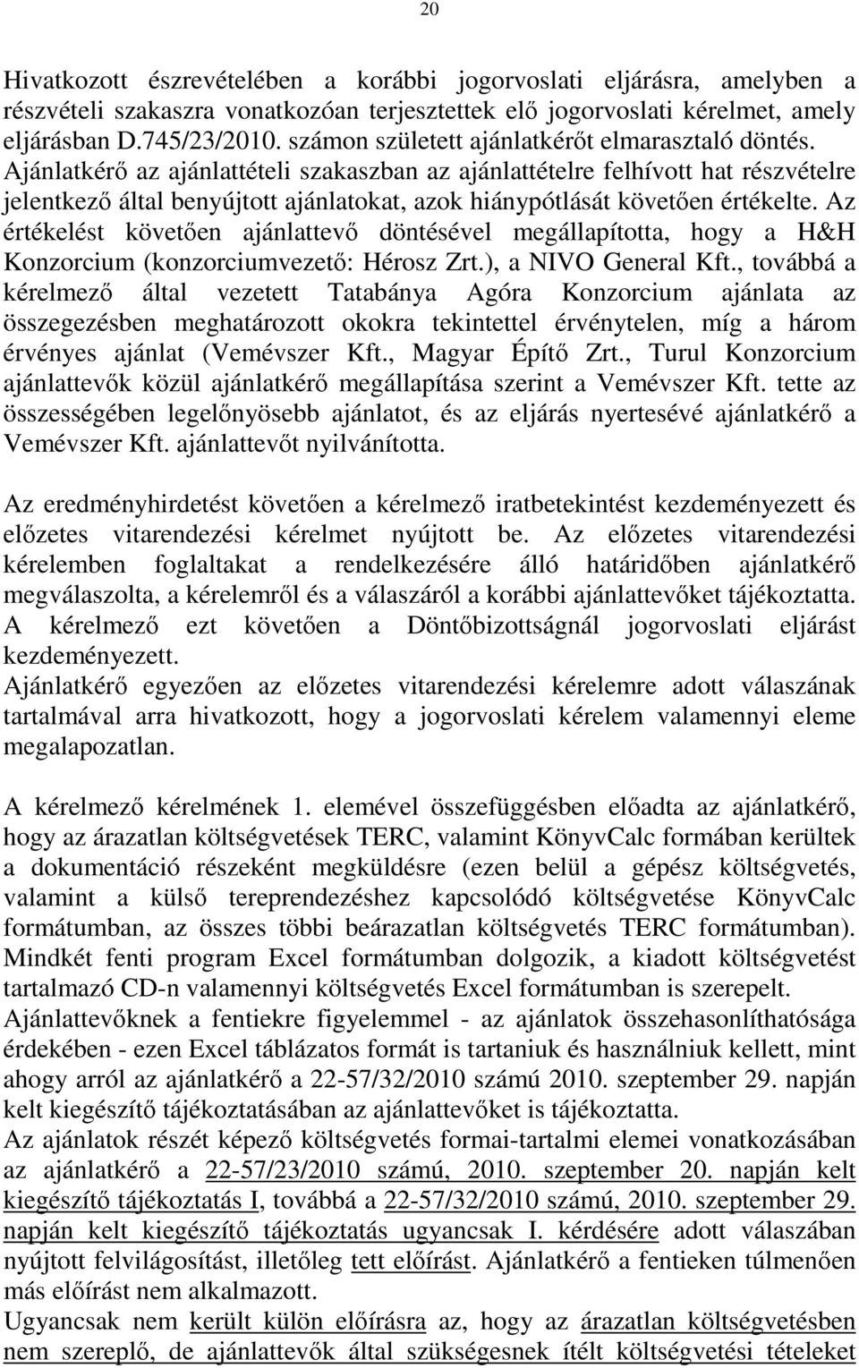 Ajánlatkérő az ajánlattételi szakaszban az ajánlattételre felhívott hat részvételre jelentkező által benyújtott ajánlatokat, azok hiánypótlását követően értékelte.