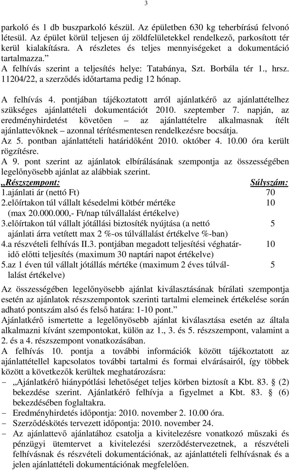 A felhívás 4. pontjában tájékoztatott arról ajánlatkérő az ajánlattételhez szükséges ajánlattételi dokumentációt 2010. szeptember 7.