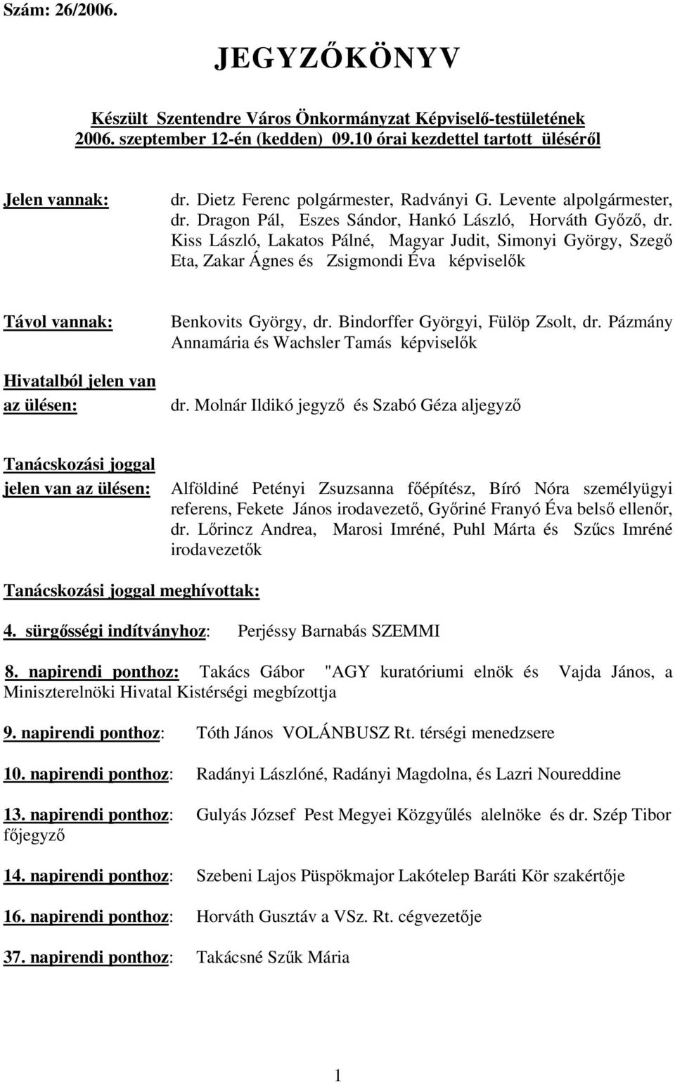 Kiss László, Lakatos Pálné, Magyar Judit, Simonyi György, Szeg Eta, Zakar Ágnes és Zsigmondi Éva képviselk Távol vannak: Hivatalból jelen van az ülésen: Benkovits György, dr.