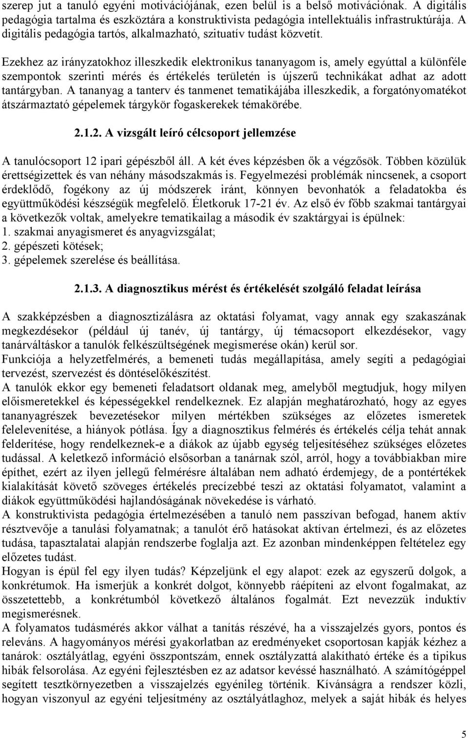 Ezekhez az irányzatokhoz illeszkedik elektronikus tananyagom is, amely egyúttal a különféle szempontok szerinti mérés és értékelés területén is újszerű technikákat adhat az adott tantárgyban.