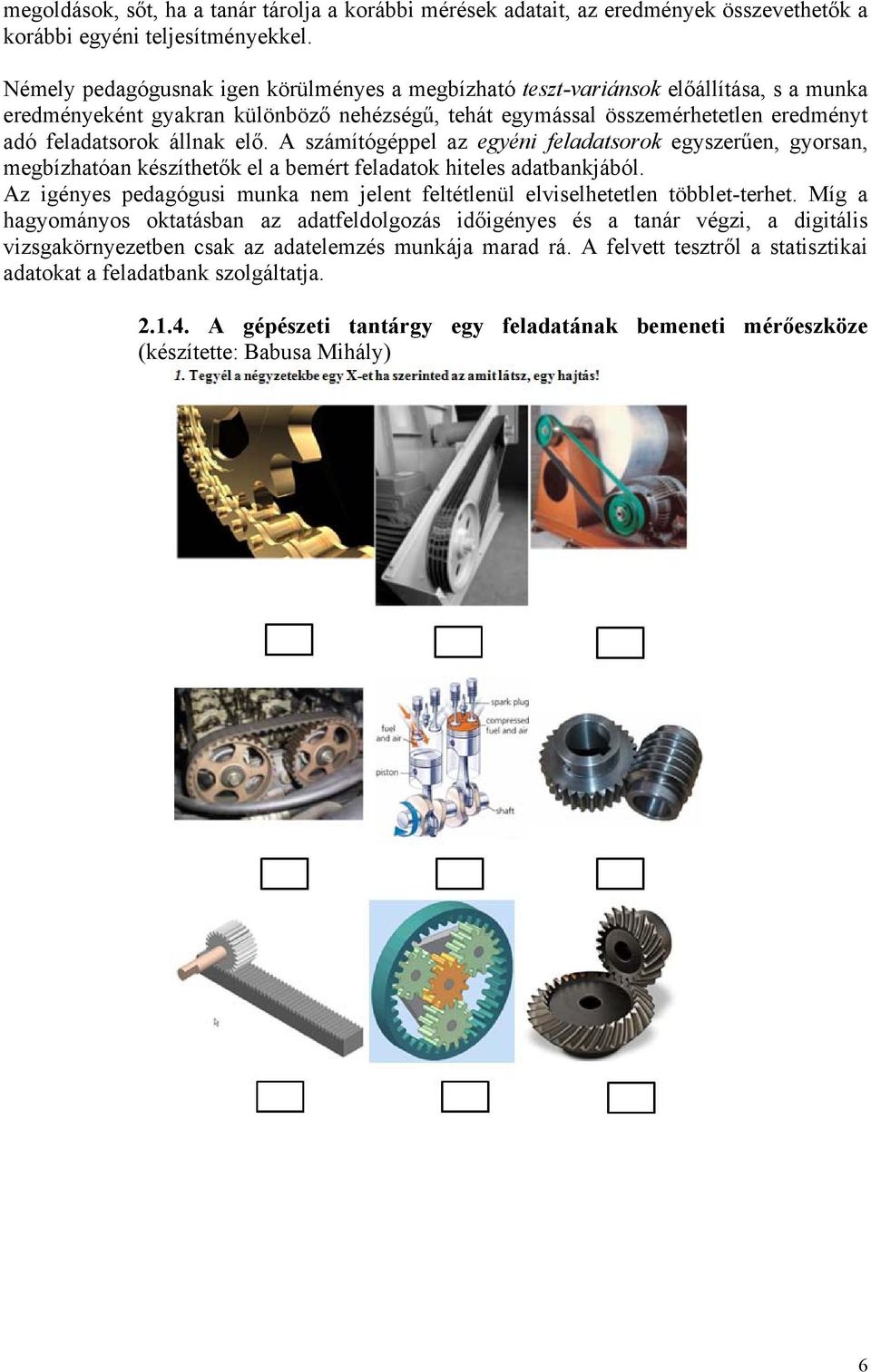 elő. A számítógéppel az egyéni feladatsorok egyszerűen, gyorsan, megbízhatóan készíthetők el a bemért feladatok hiteles adatbankjából.