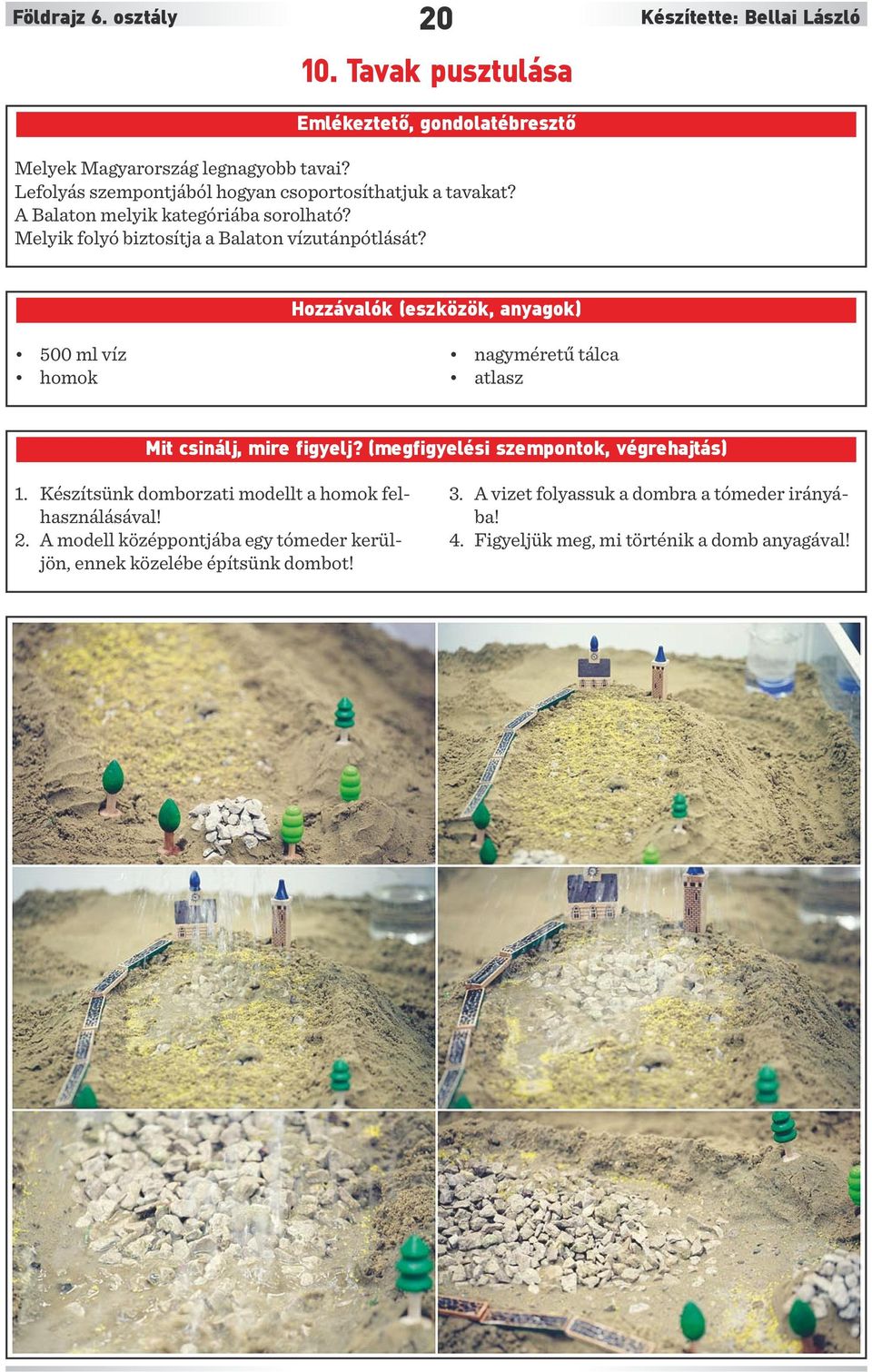 Hozzávalók (eszközök, anyagok) 500 ml víz homok nagyméretű tálca atlasz Mit csinálj, mire figyelj? (megfigyelési szempontok, végrehajtás) 1.