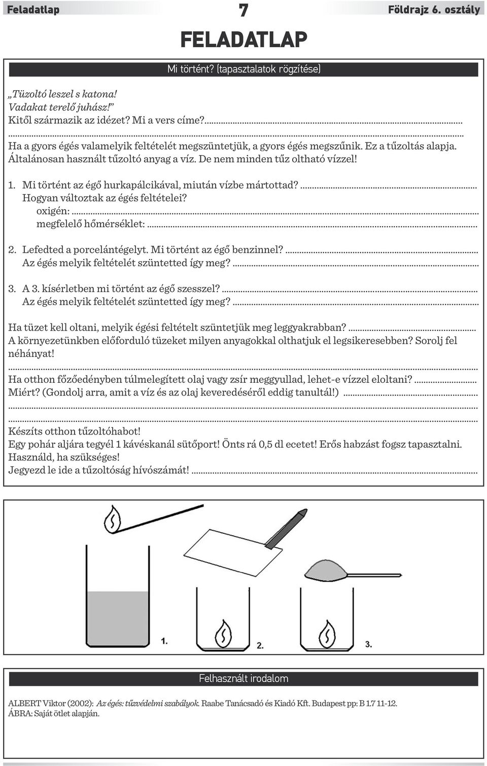 Mi történt az égő hurkapálcikával, miután vízbe mártottad?...... Hogyan változtak az égés feltételei? oxigén:... megfelelő hőmérséklet:...... 2. Lefedted a porcelántégelyt.